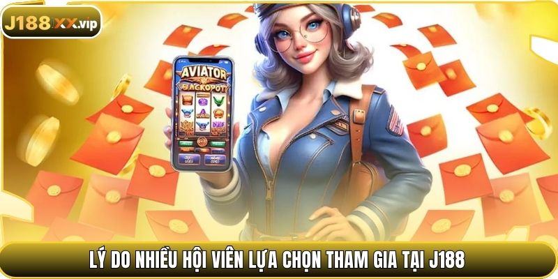 Lý do nhiều hội viên lựa chọn tham gia tại J188